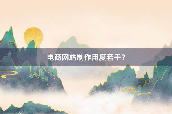 电商网站制作用度若干？